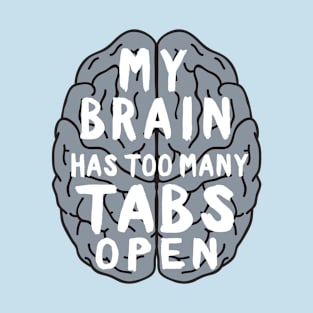 My brain has too many tabs open T-Shirt