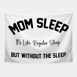 Mom Sleep It's Like Regular Sleep But Without The Sleep Mom Sleep Definition Tapestry