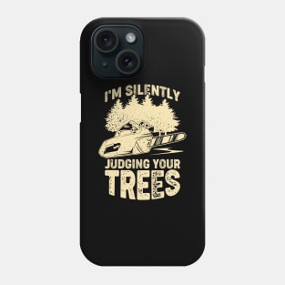 I'm Silently Judging Your Trees Arborist Gift Phone Case