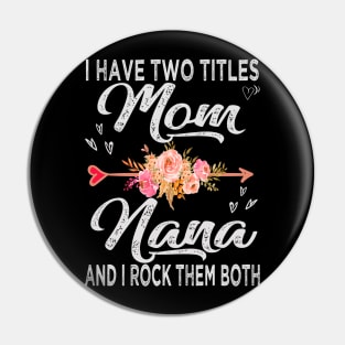 mothers day i have two titles mom and nana Pin