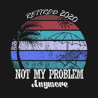 Funny Vintage Retired 2020 Not My Problem Anymore Retro Gift T-Shirt