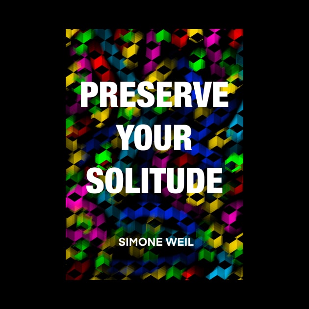 SIMONE WEIL quote .19 - PRESERVE YOUR SOLITUDE by lautir