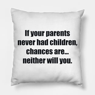 If your parents never had children, chances are... neither will you Pillow