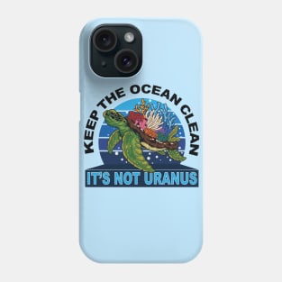 Keep the Ocean Clean. It's Not Uranus Phone Case