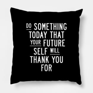 Do Something Today That Your Future Self Will Thank You For in Black and White 000000 Pillow