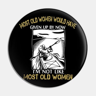 most old women would have given up by now i am not like most old women kayak Pin