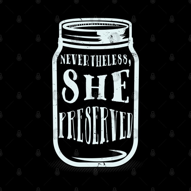 Nevertheless She Preserved - Funny Canning by Shirtbubble