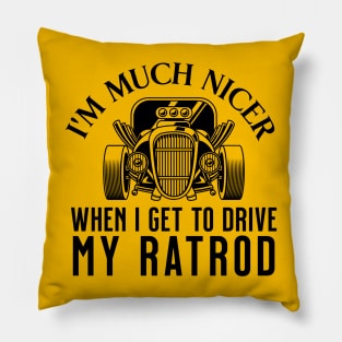 I'm Much Nicer When I Get To Drive My Ratrod Pillow