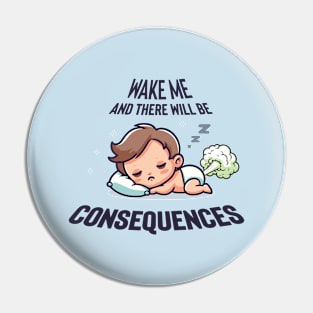 Wake Me and There WILL Be Consequences Pin