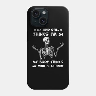 Skeleton My Mind Still Thinks I'm 54 My Body Thinks My Mind Is An Idiot Funny Birthday Phone Case