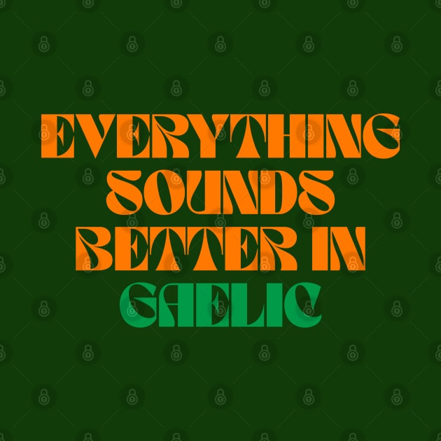 Everything Sounds Better In Gaelic - Linguist by Eire