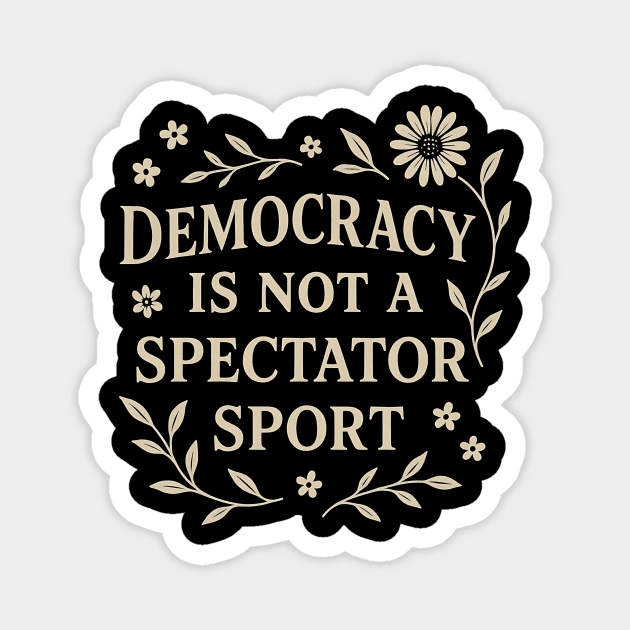 Democracy Is Not a Spectator Sport Magnet by ArtistTee ⭐⭐⭐⭐⭐