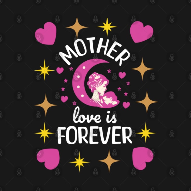 Mother Love is for Ever Mothers Day by Elite & Trendy Designs