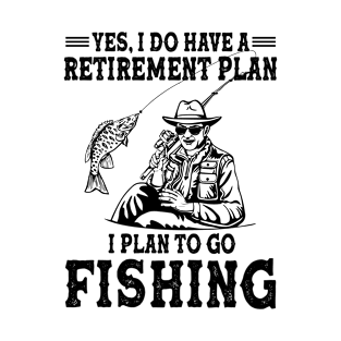 Yes i do have a retirement plan i plan to go fishing T-Shirt