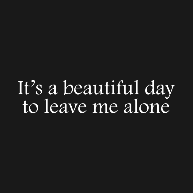 It's a beautiful day to leave me alone by quotesTshirts