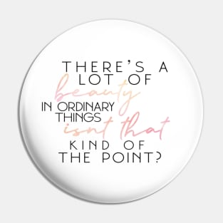 "There's A Lot Of Beauty In Ordinary Things, Isn't That Kind Of The Point?" Pin