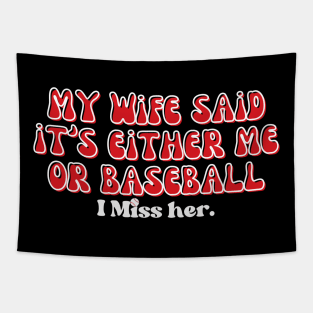 MY WIFE SAID IT'S EITHER ME OR BASEBALL, I MISS HER Tapestry