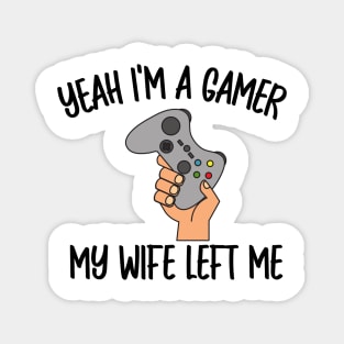 Yeah I'm a Gamer My Wife Left Me Magnet