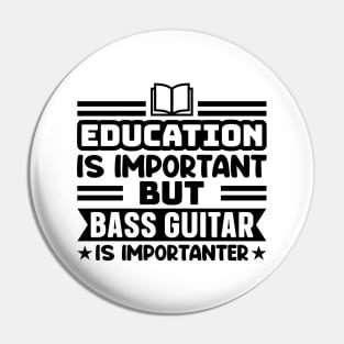 Education is important, but bass guitar is importanter Pin