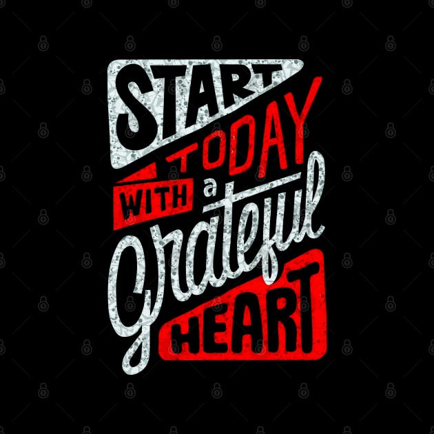 Start Today With A Grateful Heart - Typography Inspirational Quote Design Great For Any Occasion by TeesHood