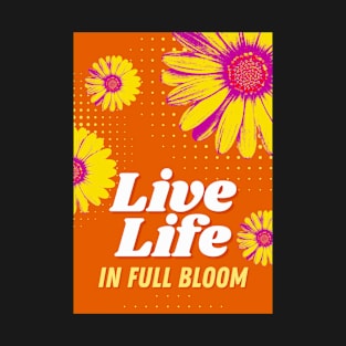 Live Life in Full Bloom T-Shirt