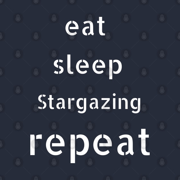 eat sleep stargazing repeat by Love My..