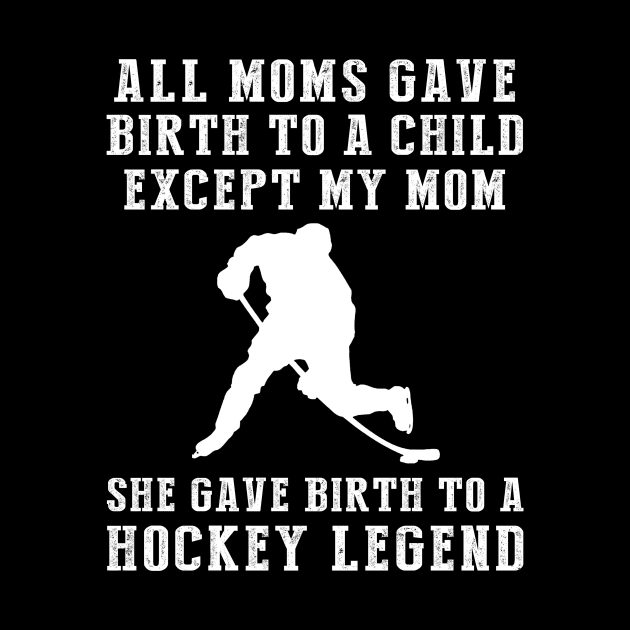 Funny T-Shirt: My Mom, the Hockey Legend! All Moms Give Birth to a Child, Except Mine. by MKGift