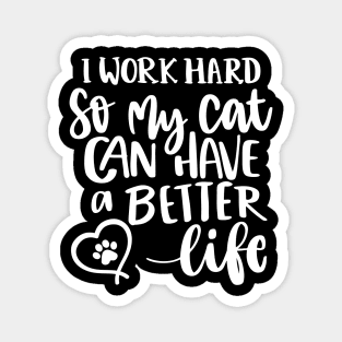 I Work Hard So My Cat Can Have A Better Life. Funny Cat Lover Quote. Magnet