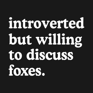 Introverted But Willing To Discuss Foxes Fox Lover Humor T-Shirt