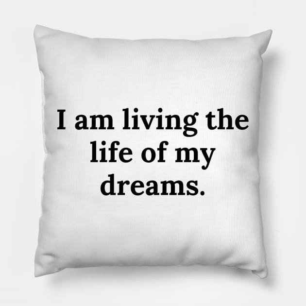 I am living the life of my dreams Pillow by TheMugzzShop