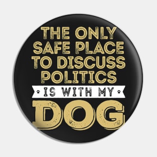 Only Safe Place to Discuss Politics Is With My Dog Pin