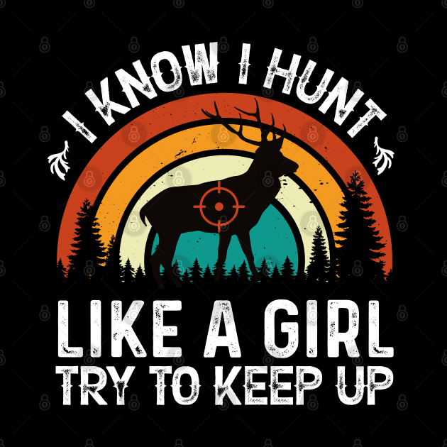 I Know I Hunt Like a Girl Try to Keep Up by busines_night