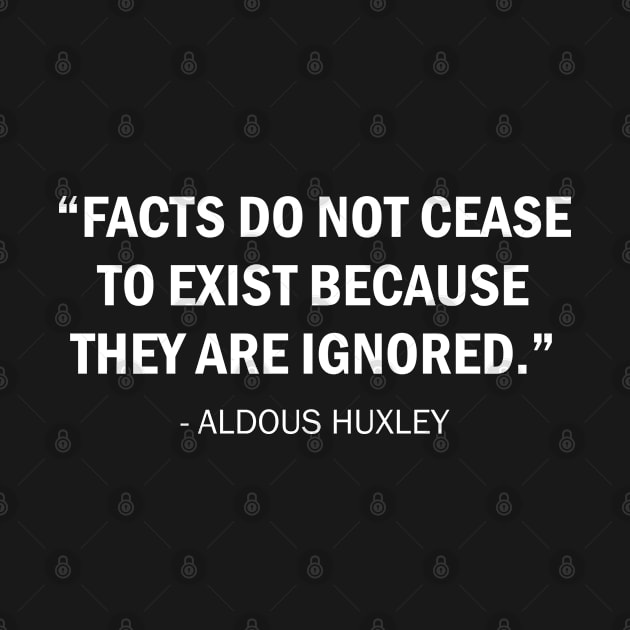 Facts do not Cease to Exist Because They Are Ignored (white) by Everyday Inspiration