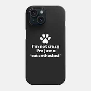 I'm Not Crazy I'm a Cat Enthusiast Phone Case