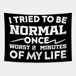 I Tried To Be Normal Once Worst 2 Minutes Of My Life Tapestry