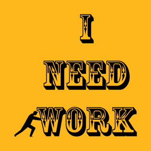 I need work T-Shirt