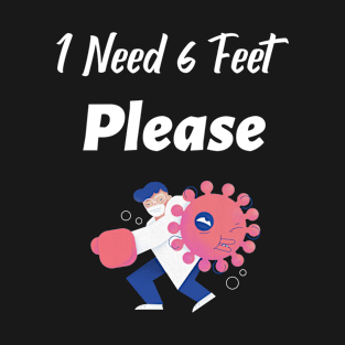 I need 6 Feet Please T-Shirt