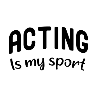 Acting Is My  Sport T-Shirt