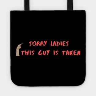 SORRY LADIES THIS GUY IS TAKEN T SHIRT Tote