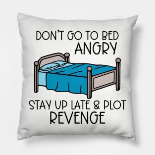 Don't Go To Bed Angry; Stay Up Late & Plot Revenge Pillow