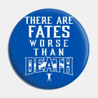 There Are Fates Worse Than Death Pin