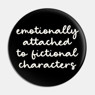 Emotionally Attached to Fictional Characters Pin