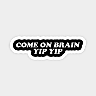 Come On Brain Yip Yip -  Weird T Shirt, Unisex Meme Magnet