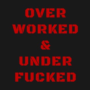 Overworked and underfucked Offensive Adult Humor T-Shirt