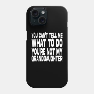 You Can't Tell Me What To Do You're Not My Granddaughter Phone Case