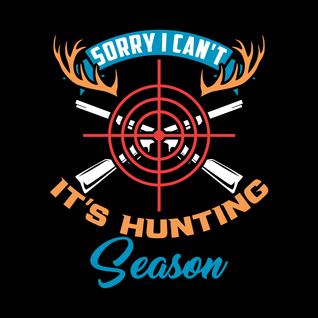 Sorry I Can't It's Hunting Season Guns Funny Gift by JeZeDe