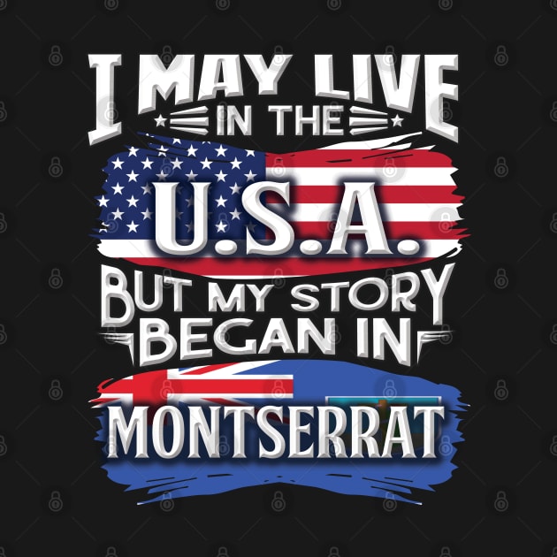 I May Live In The USA But My Story Began In Montserrat - Gift For Montserratian With Montserratian Flag Heritage Roots From Montserrat by giftideas