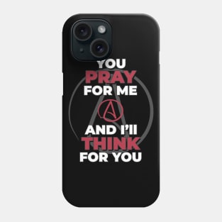 You Pray For Me & I'll Think For You - Anti-Religion Pro-Logic Phone Case