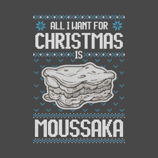 All I Want For Christmas Is Moussaka - Ugly Xmas Sweater For Greek Food Lover T-Shirt