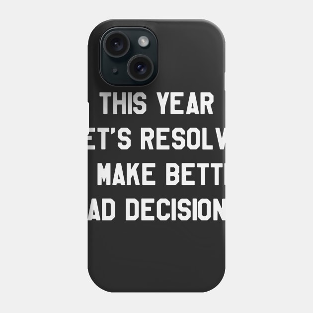 This Year Let's Resolve To Make Better Bad Decisions Funny Saying Sarcastic New Year Resolution Phone Case by kdpdesigns